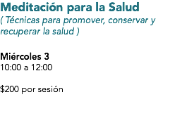 Meditación para la Salud
( Técnicas para promover, conservar y recuperar la salud ) Miércoles 3
10:00 a 12:00 $200 por sesión