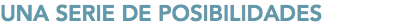 UNA SERIE DE POSIBILIDADES